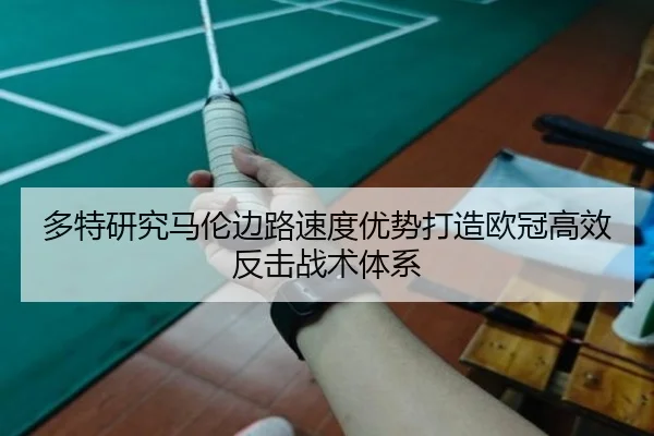 多特研究马伦边路速度优势打造欧冠高效反击战术体系
