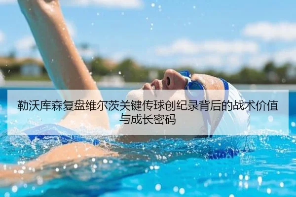 勒沃库森复盘维尔茨关键传球创纪录背后的战术价值与成长密码