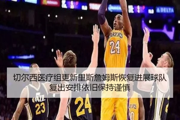 切尔西医疗组更新里斯詹姆斯恢复进展球队复出安排依旧保持谨慎